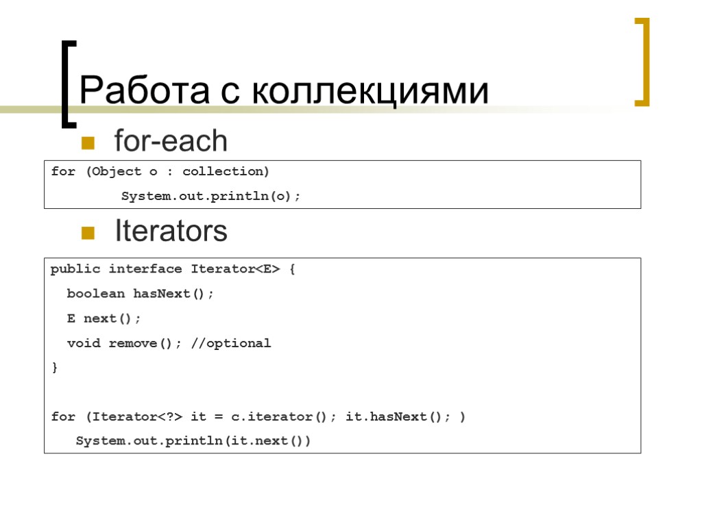 Работа с коллекциями for-each Iterators for (Object o : collection) System.out.println(o); public interface Iterator<E>